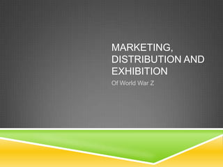 MARKETING,
DISTRIBUTION AND
EXHIBITION
Of World War Z
 
