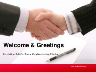 Rtech Solutions Wishes You Welcome & Very Warm Greetings Of The Day…
Welcome & Greetings
www.rtechsolutions.in
 