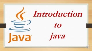 Introduction
to
java
 
