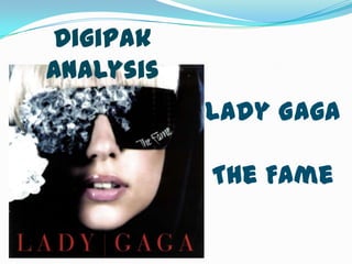 Lady Gaga
The Fame
Digipak
Analysis
 