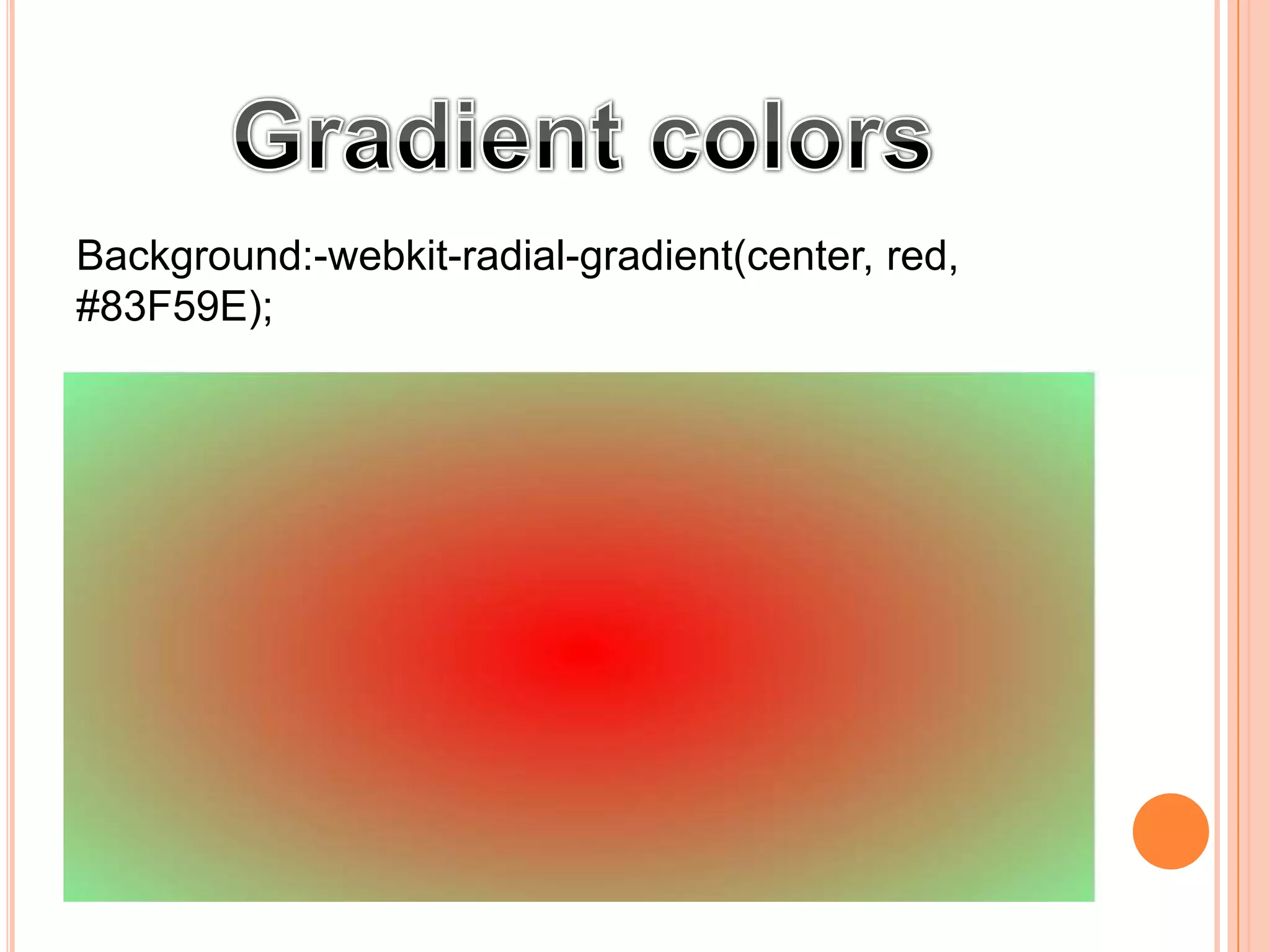 Background:-webkit-radial-gradient(center, red,
#83F59E);
 