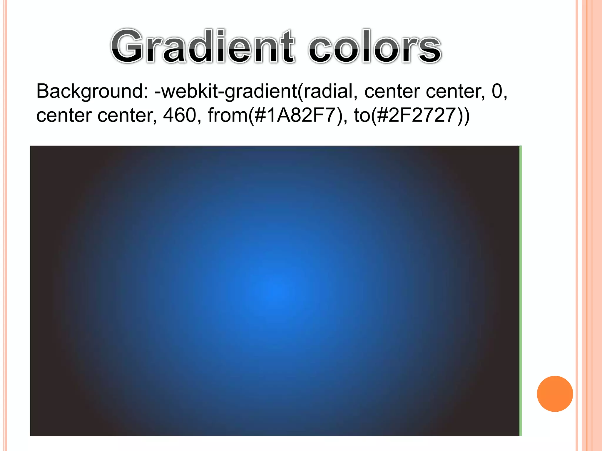 Background: -webkit-gradient(radial, center center, 0,
center center, 460, from(#1A82F7), to(#2F2727))
 