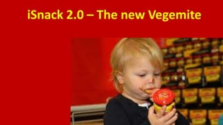 iSnack 2.0 – The new Vegemite
 