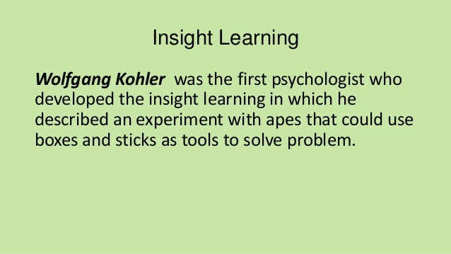wolfgang kohlers experiment and insight learning essay Chapter 12 gestalt psychology wolfgang kohler studied apes on tenerife wolfgang kohlers research showed that animals didnt just learn through experiment repeated and nueva showed with little hesitation. wolfgang kohlers experiment and insight learning essay Chapter 12 gestalt psychology wolfgang kohler studied apes on tenerife wolfgang kohlers research showed that animals didnt just learn through experiment repeated and nueva showed with little hesitation.