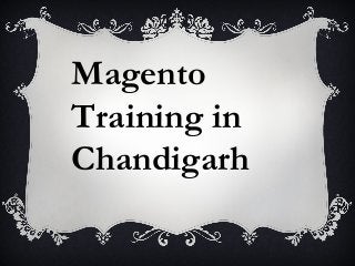 Magento
Training in
Chandigarh
 