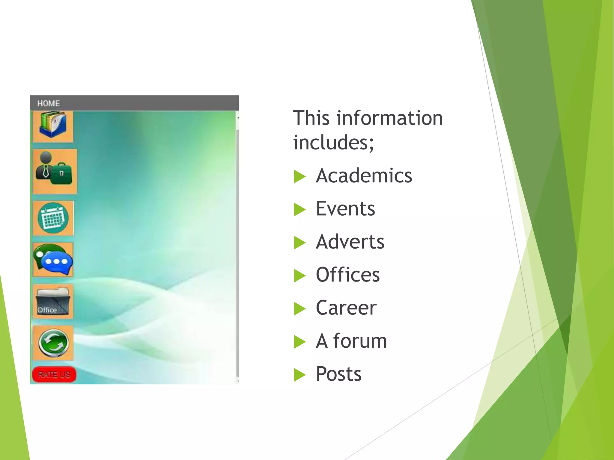 This information
includes;
 Academics
 Events
 Adverts
 Offices
 Career
 A forum
 Posts
 