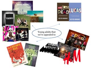Young adults that
we’ve appealed to
 