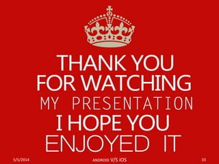 5/5/2014 33ANDROID V/S iOS
 