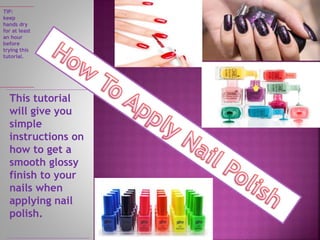This tutorial
will give you
simple
instructions on
how to get a
smooth glossy
finish to your
nails when
applying nail
polish.
TIP:
keep
hands dry
for at least
an hour
before
trying this
tutorial.
 