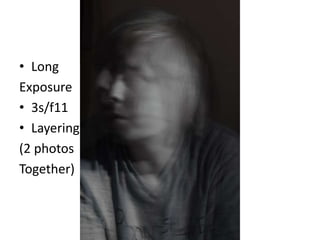 • Long
Exposure
• 3s/f11
• Layering
(2 photos
Together)
 