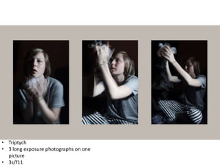 • Triptych
• 3 long exposure photographs on one
picture
• 3s/f11
 
