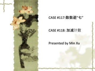 CASE #117:数数避“七”
CASE #118: 加减计数
Presented by Min Xu
 