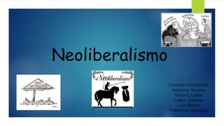 Neoliberalismo
Daniela Peñaranda
Mariana Gaviria
Tatiana Lopez
Valery Jimenez
Luisa Reyes
Valentina Quiroga
 