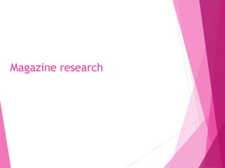Magazine research
 