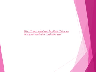 http://prezi.com/vgab3xxd6dni/?utm_ca
mpaign=share&utm_medium=copy
 