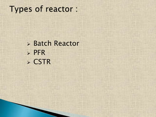  Batch Reactor
 PFR
 CSTR
 