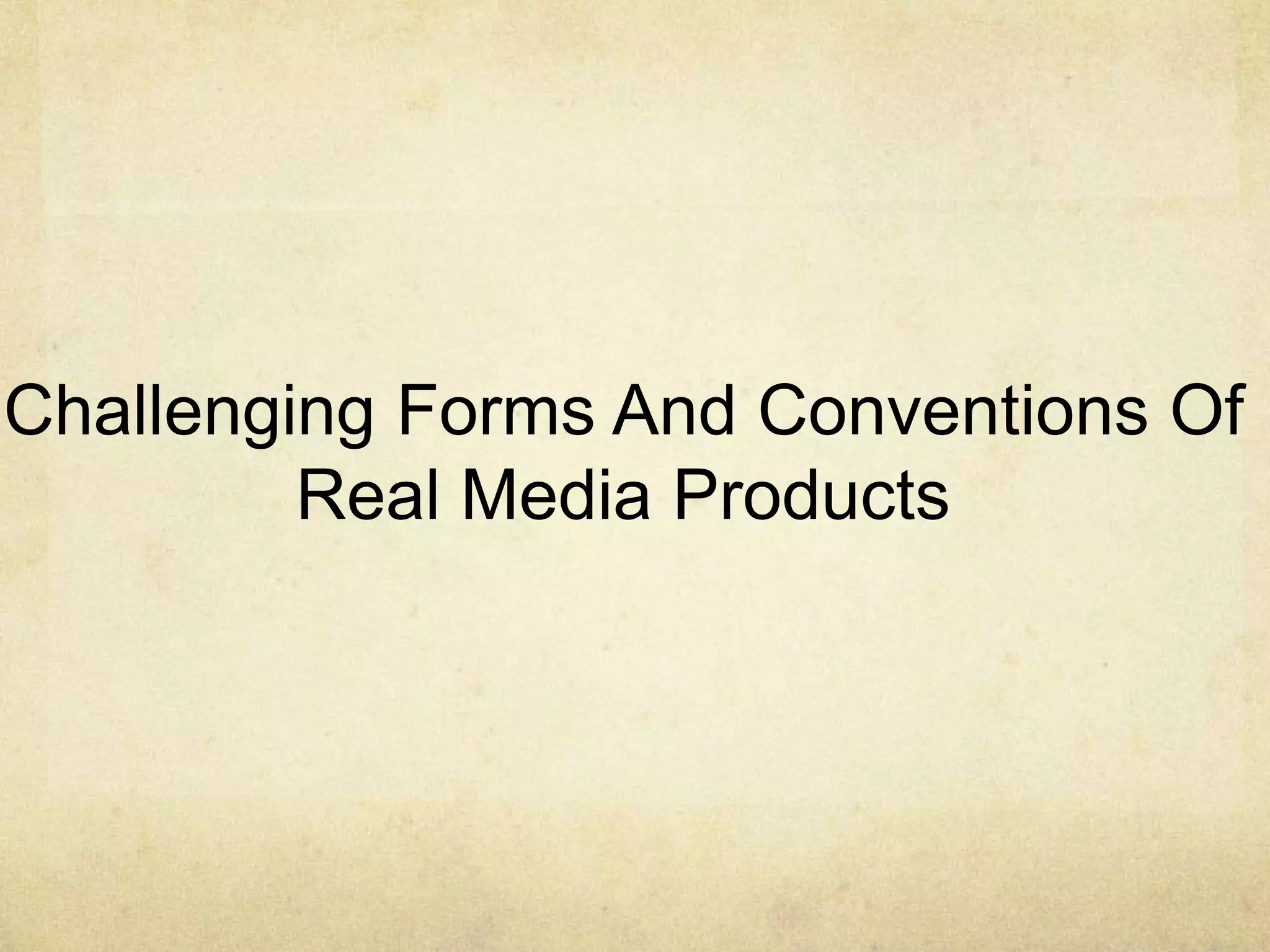 Challenging Forms And Conventions Of
Real Media Products
 