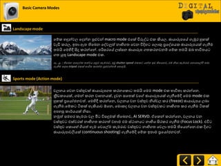 Basic Camera Modes
Landscape mode
යේර හුනන්වෙ යදන්න පුළුවන් macro mode එයක් ිතරුව එර කියෙ. ඡායාරූපයේ ගැඹුණ හු ක්
වැඩි රණෙ, ඉත්‍ා ඈත්‍ තියදන යවවලුත් නාභිගත්‍ යවන ිතදිහ යෙොකු ප්‍රයවශ්‍යර ඡායාරූපයක් ගැනීම
ත්‍මයි යමහිී සිදු රණන්යන්. පරිසණයේ ෙස්සන ඡායාරූප ගත්‍රණනවනේ යේර ත්‍මයි ඔද ාාිතත්‍ය
ගත්‍ යුතු Landscape mode එර.
සැ. යු. : තිවෙෙ මවලෝක තත්වය අනුව කැමරාව, අඩු shutter speed එකකට යන්ෙ ඉඩ තිවයෙව, එම නිසා කැමරාව වෙොවසල්වී තො
ගැනීම සඳහා tripod එකක් භාවිත කරන්ෙ පුළුවන්ේප වහොඳයි.
Sports mode (Action mode)
චෙනය යවන වස්තුවක් ඡායාරූපගත්‍ රණනයරො ත්‍මයි යමම mode එර ාාිතත්‍ා රණන්යන.
ක්‍රීඩරයයක්, ගමන් රණන වාහනයක්, දුවන සයත්‍ක් වය ඡායාරූපයක් ගැනීයේී යමම mode එර
හු ක් ප්‍රයයෝජනවත්. යමහිී රණන්යන, චෙනය වන වස්තුව නිශ්‍්චෙ රණ (freeze) ඡායාරූපය ෙදා
ගැනීම.යේර ියරක් හැකියාව ඕයන, යමොරද චෙනය වන වස්තුවර නාභිගත්‍ රණ ගැනීම ියරක්
අපහසු රා්ණයයක් නිසා.
නුකත් සමහණ රැමණා වෙ මී ිතසුනමක් තියදනව, AI SERVO. ඒයරන් රණන්යන, චෙනය වන
වස්තුව එක්වණක් නාභිගත්‍ රණගත් වහාම එම ස්ථානය නාභිය සිණරණ ගැනීම (Focus Lock). එිත
වස්තුව යරොයහේ ගියත් හැම යවයල්ම රැමණාව වස්තුව නාභිගත්‍ යවො ත්‍මයි තියයන්යන.එර දිග
ඡායාරූපාවලියක් (continuous shooting) ගැනීයේදි යේර ඉත්‍ාම ප්‍රයයෝජනවත්.
 