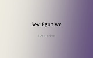 Seyi Eguniwe
Evaluation
 