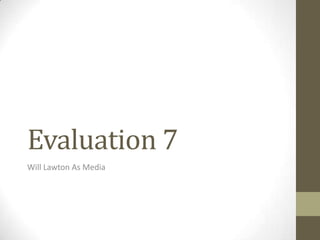 Evaluation 7
Will Lawton As Media
 