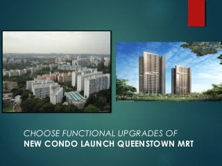 CHOOSE FUNCTIONAL UPGRADES OF
NEW CONDO LAUNCH QUEENSTOWN MRT
 
