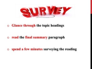o Glance through the topic headings
o read the final summary paragraph
o spend a few minutes surveying the reading
 
