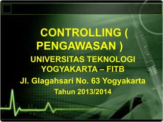 CONTROLLING (
PENGAWASAN )
UNIVERSITAS TEKNOLOGI
YOGYAKARTA – FITB
Jl. Glagahsari No. 63 Yogyakarta
Tahun 2013/2014
 
