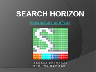 SEARCH HORIZON
Makes search more efficient
臺北市立大學 資訊科學系三年級
林彥廷 何翊模 許肇中 詹益傑
 