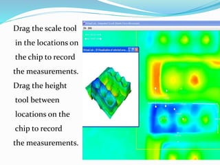 Drag the scale tool
in the locations on
the chip to record
the measurements.
Drag the height
tool between
locations on the
chip to record
the measurements.
 