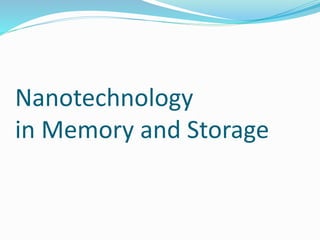 Nanotechnology
in Memory and Storage
 