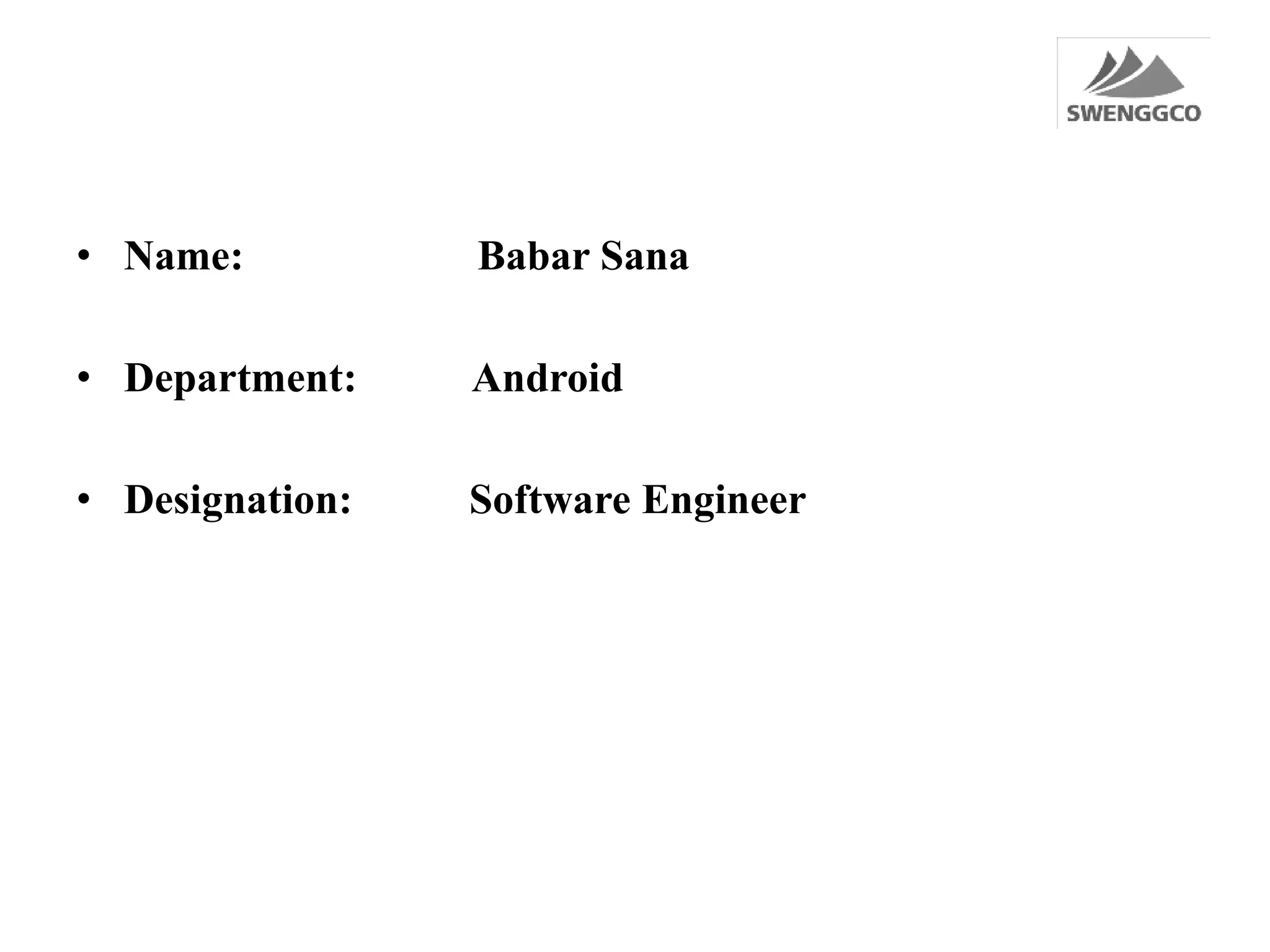 • Name: Babar Sana
• Department: Android
• Designation: Software Engineer
 