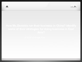 How Mc.Donalds run their business in China? Identify
some of their strategies for doing business in East
Asia?
S1200114 Hiroaki Kato
 