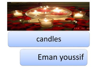 candles
Eman youssif
 