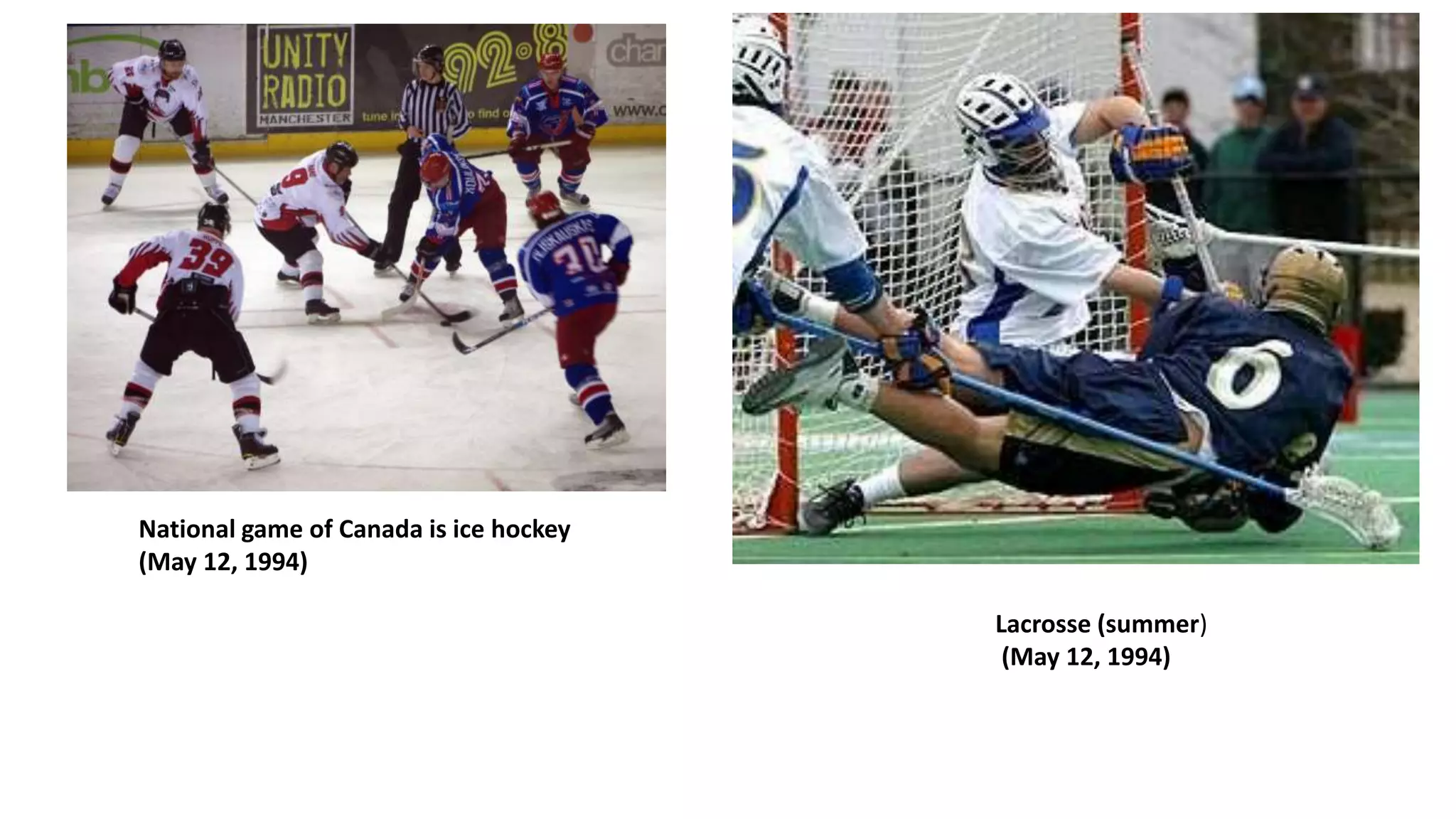 National game of Canada is ice hockey
(May 12, 1994)
Lacrosse (summer)
(May 12, 1994)
 