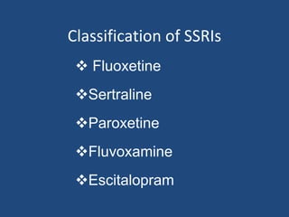 Classification of SSRIs
 Fluoxetine
Sertraline
Paroxetine
Fluvoxamine
Escitalopram
 