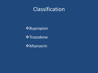 Classification
Bupropion
Trazodone
Mianserin
 