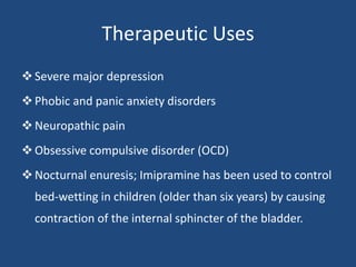 Therapeutic Uses
Severe major depression
Phobic and panic anxiety disorders
Neuropathic pain
Obsessive compulsive diso...