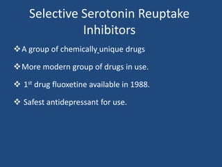 Selective Serotonin Reuptake
Inhibitors
A group of chemically unique drugs
More modern group of drugs in use.
 1st drug...