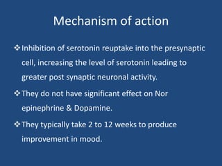 Mechanism of action
Inhibition of serotonin reuptake into the presynaptic
cell, increasing the level of serotonin leading...