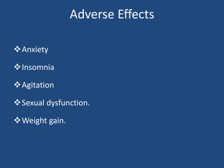 Adverse Effects
Anxiety
Insomnia
Agitation
Sexual dysfunction.
Weight gain.
 