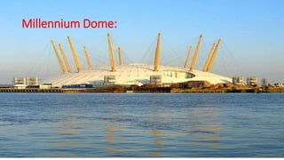 Millennium Dome:
 