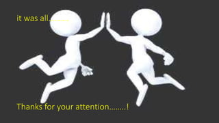 it was all……….
Thanks for your attention……..!
 
