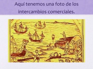 Aquí tenemos una foto de los
intercambios comerciales.