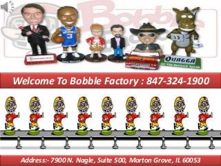 Welcome To Bobble Factory : 847-324-1900
Address:- 7900 N. Nagle, Suite 500, Morton Grove, IL 60053
 