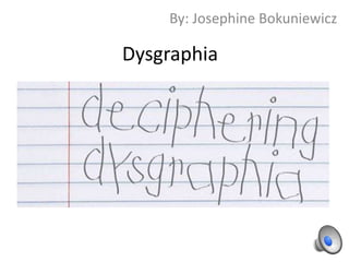 Dysgraphia
By: Josephine Bokuniewicz
 