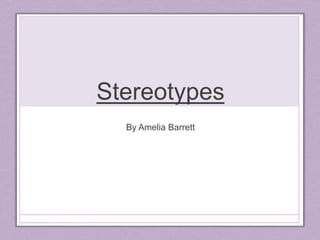Stereotypes
By Amelia Barrett
 