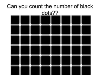 Can you count the number of black
dots??
 