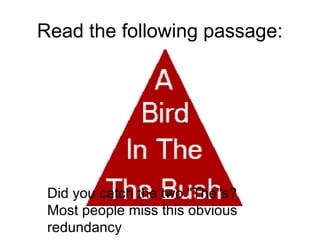Read the following passage:
Did you catch the two "The"s?
Most people miss this obvious
redundancy
 