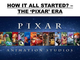 HOW IT ALL STARTED? –
THE ‘PIXAR’ ERA
 