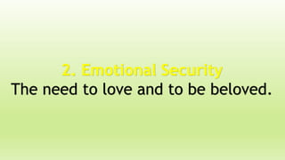 2. Emotional Security
The need to love and to be beloved.
 
